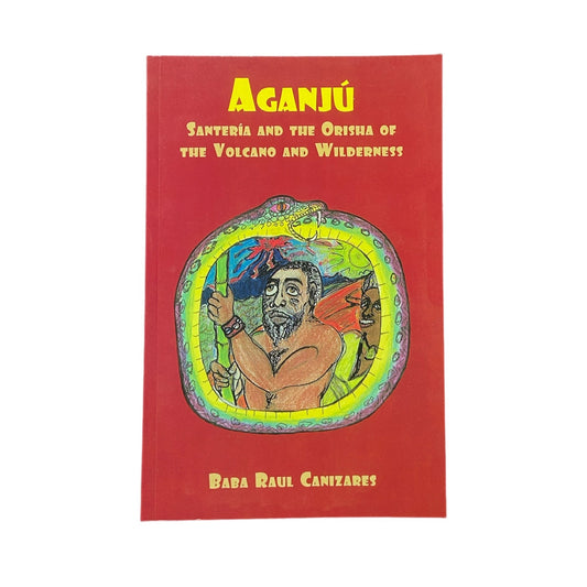 Aganjú: Santería and the Orisha of the Volcano and Wilderness by Baba Raul Canizares