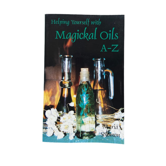 Helping Yourself with Magickal Oils A-Z by Maria Solomon