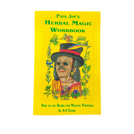 Papa Jim's Herbal Magic Workbook: How to Use Herbs for Magical Purposes; An A-Z Guide